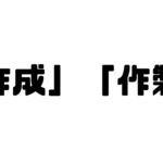 「作成」と「作製」の違い