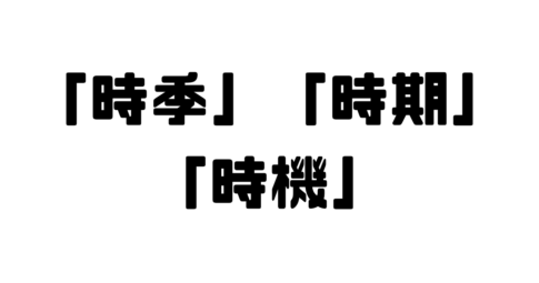 「時季」「時期」「時機」の違い